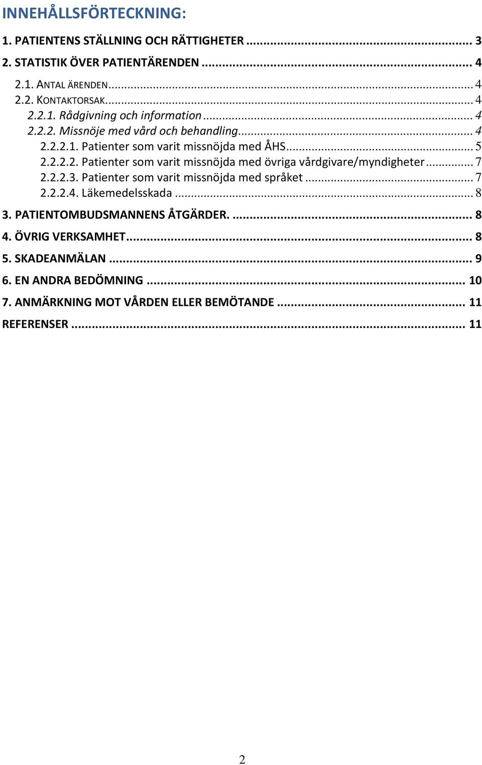 .. 7 2.2.2.3. Patienter som varit missnöjda med språket... 7 2.2.2.4. Läkemedelsskada... 8 3. PATIENTOMBUDSMANNENS ÅTGÄRDER.... 8 4. ÖVRIG VERKSAMHET... 8 5.