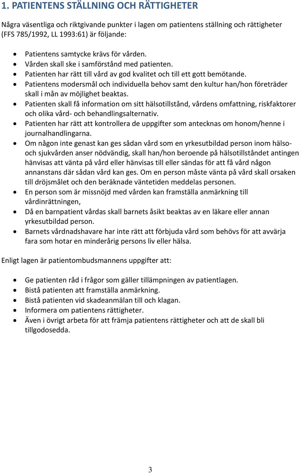 Patientens modersmål och individuella behov samt den kultur han/hon företräder skall i mån av möjlighet beaktas.