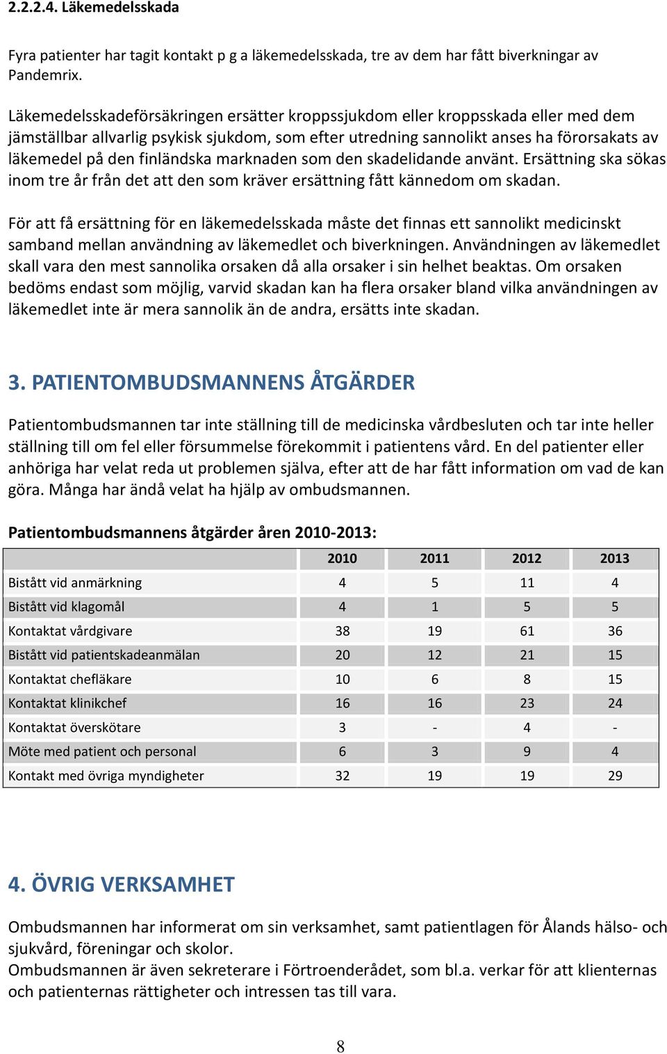finländska marknaden som den skadelidande använt. Ersättning ska sökas inom tre år från det att den som kräver ersättning fått kännedom om skadan.