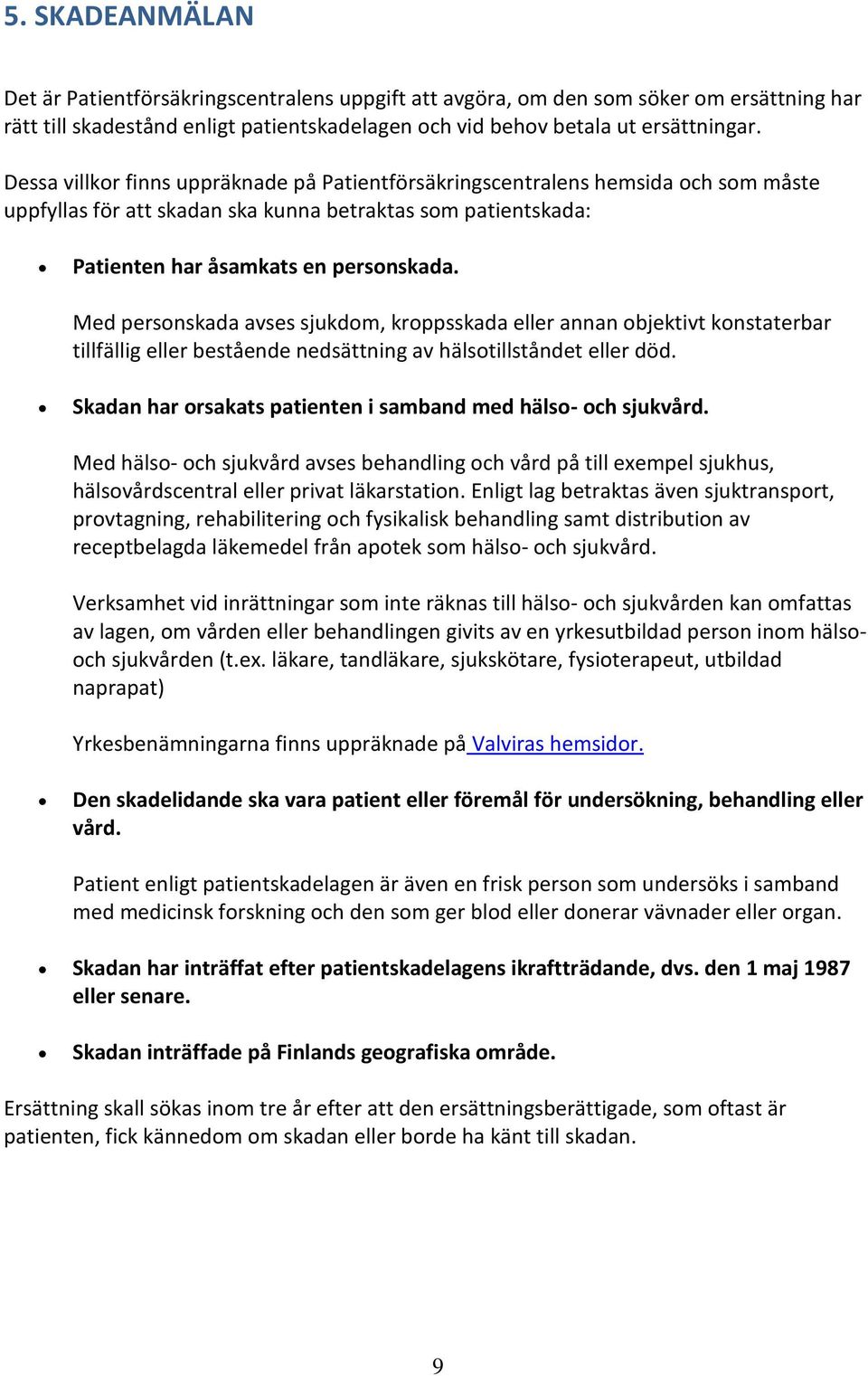 Med personskada avses sjukdom, kroppsskada eller annan objektivt konstaterbar tillfällig eller bestående nedsättning av hälsotillståndet eller död.