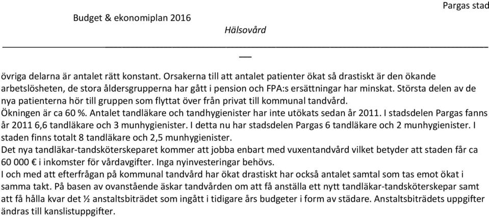 Största delen av de nya patienterna hör till gruppen som flyttat över från privat till kommunal tandvård. Ökningen är ca 60 %. Antalet tandläkare och tandhygienister har inte utökats sedan år 2011.