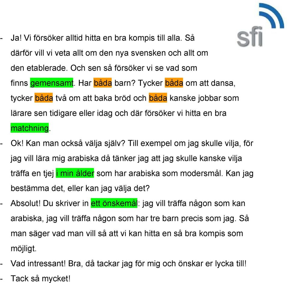 Till exempel om jag skulle vilja, för jag vill lära mig arabiska då tänker jag att jag skulle kanske vilja träffa en tjej i min ålder som har arabiska som modersmål.