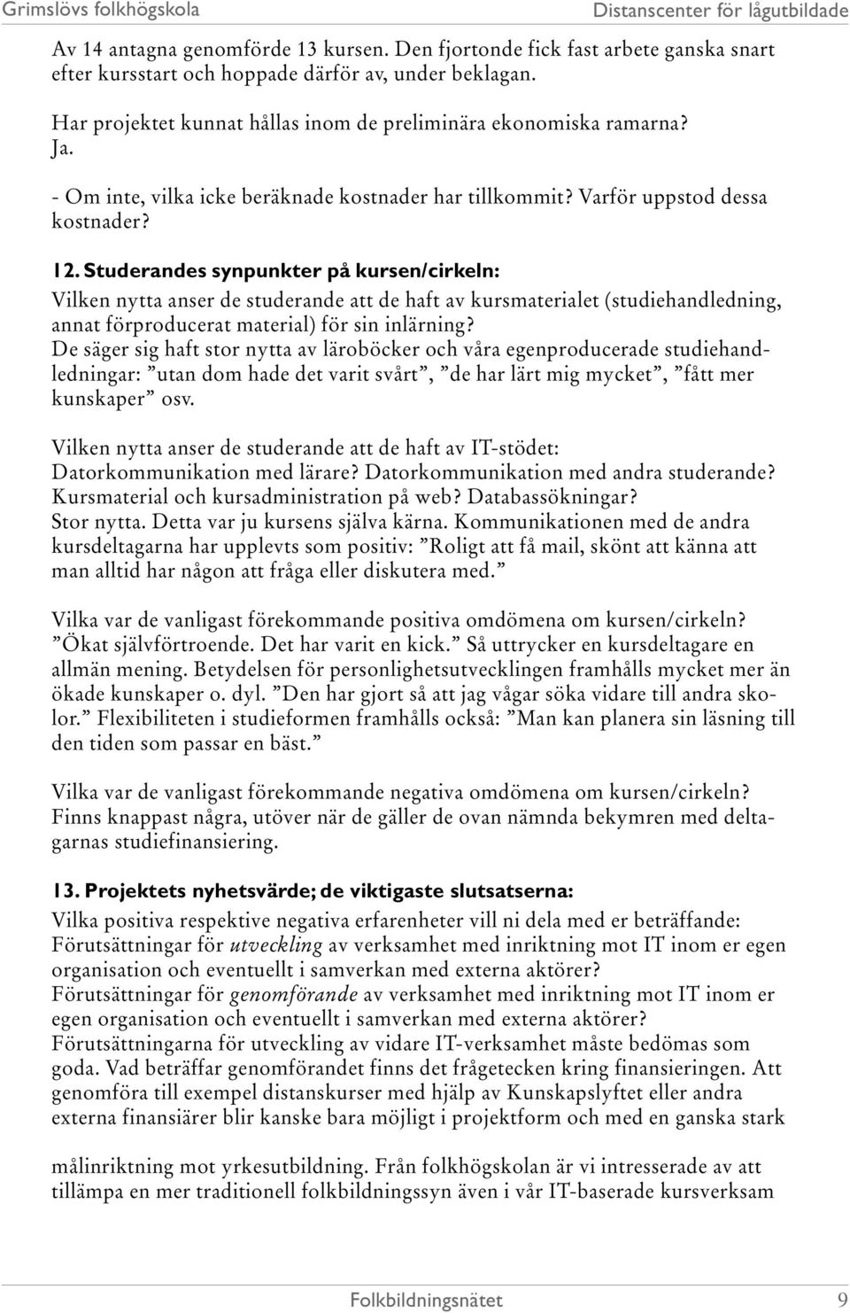 Studerandes synpunkter på kursen/cirkeln: Vilken nytta anser de studerande att de haft av kursmaterialet (studiehandledning, annat förproducerat material) för sin inlärning?