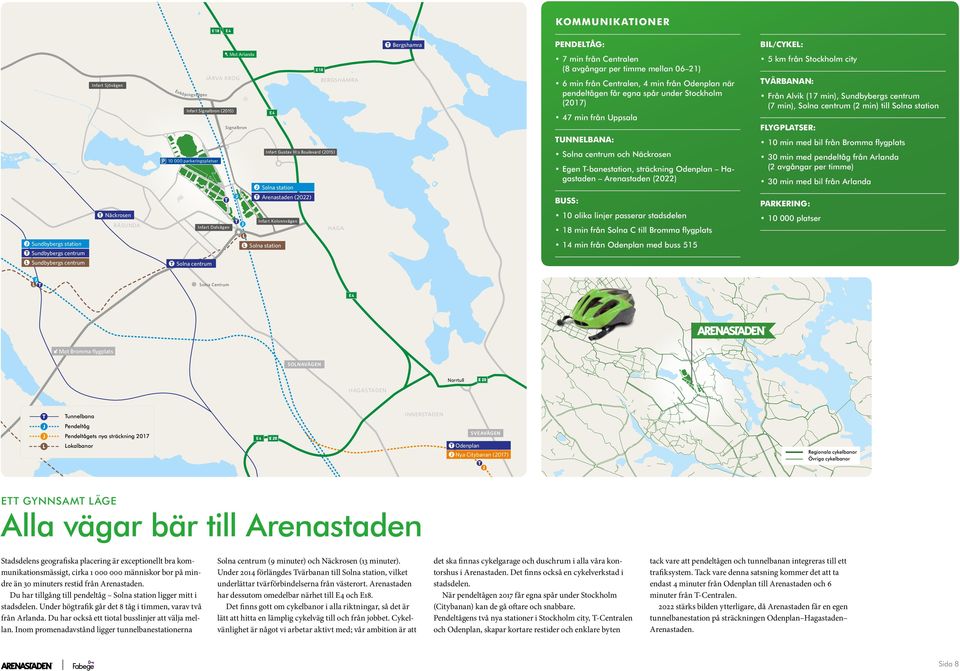 Centralen (8 avgångar per timme mellan 06 21) 6 min från Centralen, 4 min från Odenplan när pendeltågen får egna spår under Stockholm (2017) 47 min från Uppsala UNNEBANA: Solna centrum och Näckrosen