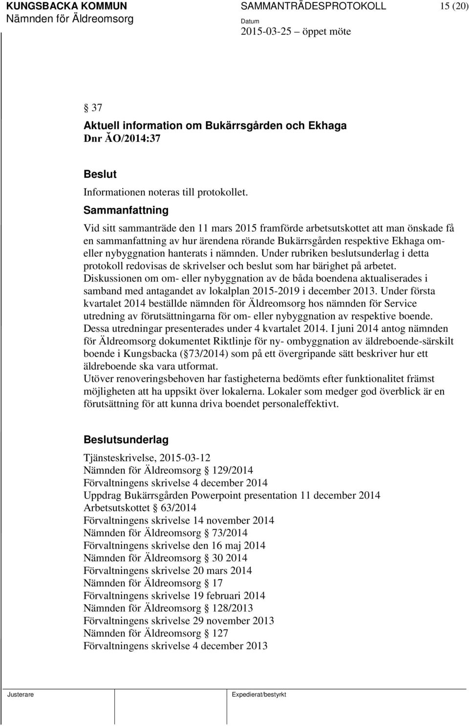 Under rubriken beslutsunderlag i detta protokoll redovisas de skrivelser och beslut som har bärighet på arbetet.