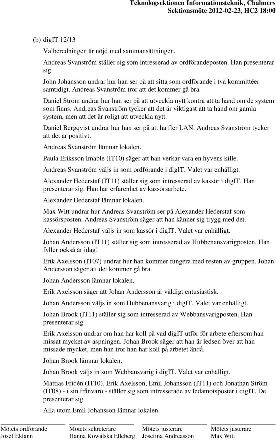 Daniel Ström undrar hur han ser på att utveckla nytt kontra att ta hand om de system som finns.
