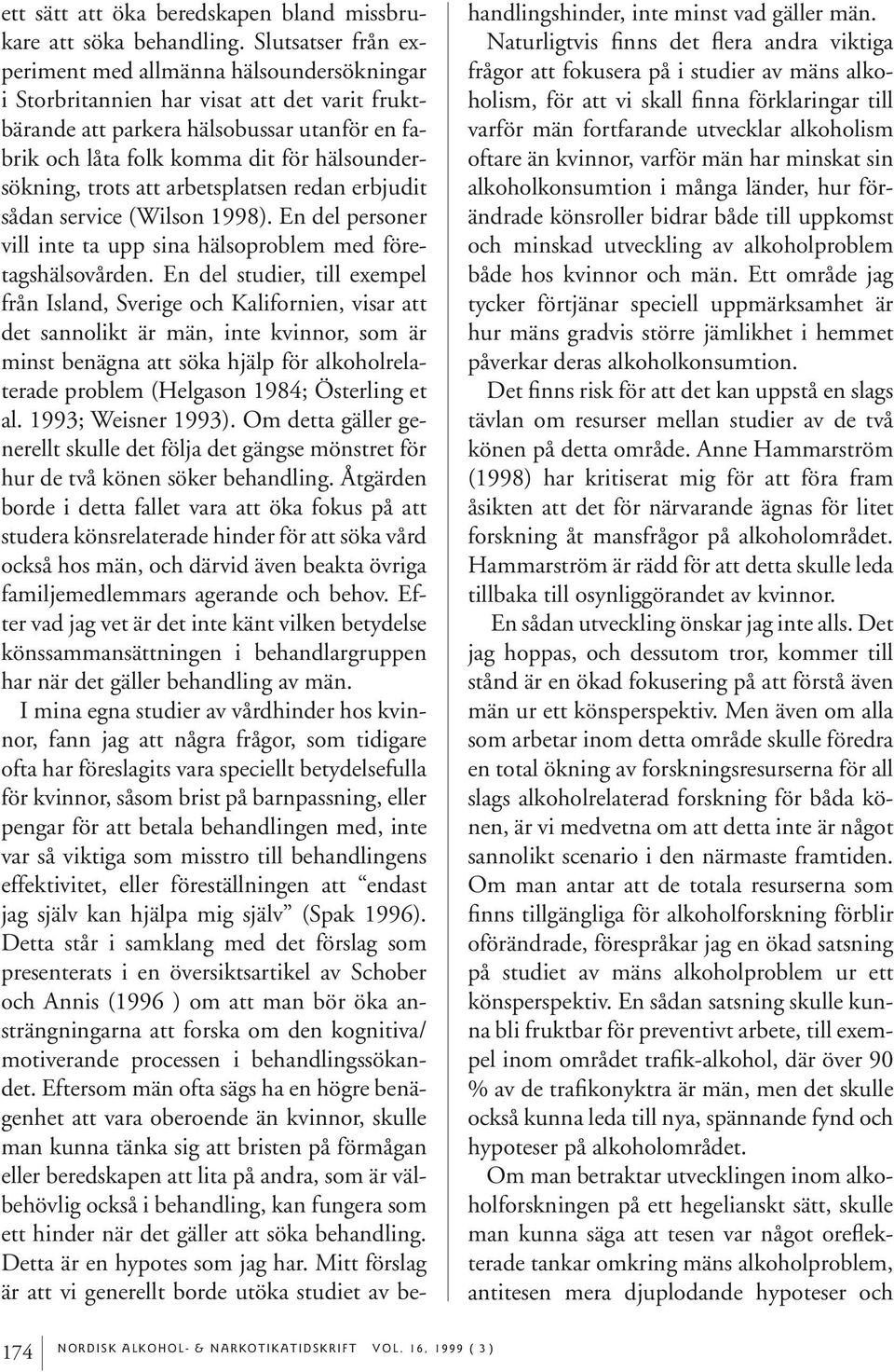 hälsoundersökning, trots att arbetsplatsen redan erbjudit sådan service (Wilson 1998). En del personer vill inte ta upp sina hälsoproblem med företagshälsovården.