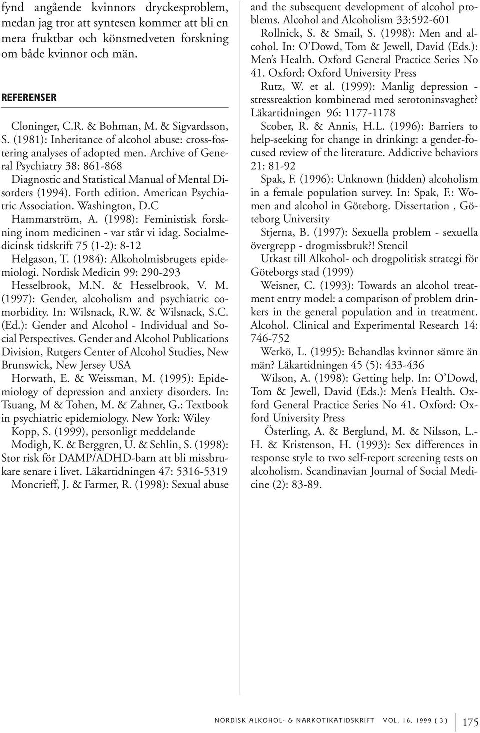 Forth edition. American Psychiatric Association. Washington, D.C Hammarström, A. (1998): Feministisk forskning inom medicinen - var står vi idag. Socialmedicinsk tidskrift 75 (1-2): 8-12 Helgason, T.