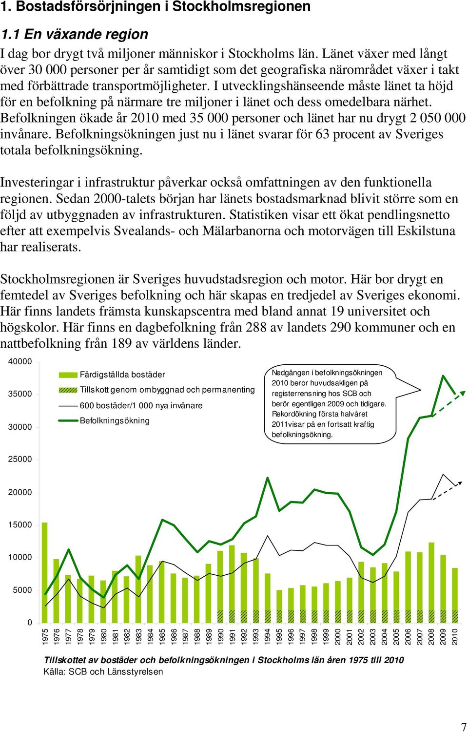 I utvecklingshänseende måste länet ta höjd för en befolkning på närmare tre miljoner i länet och dess omedelbara närhet.