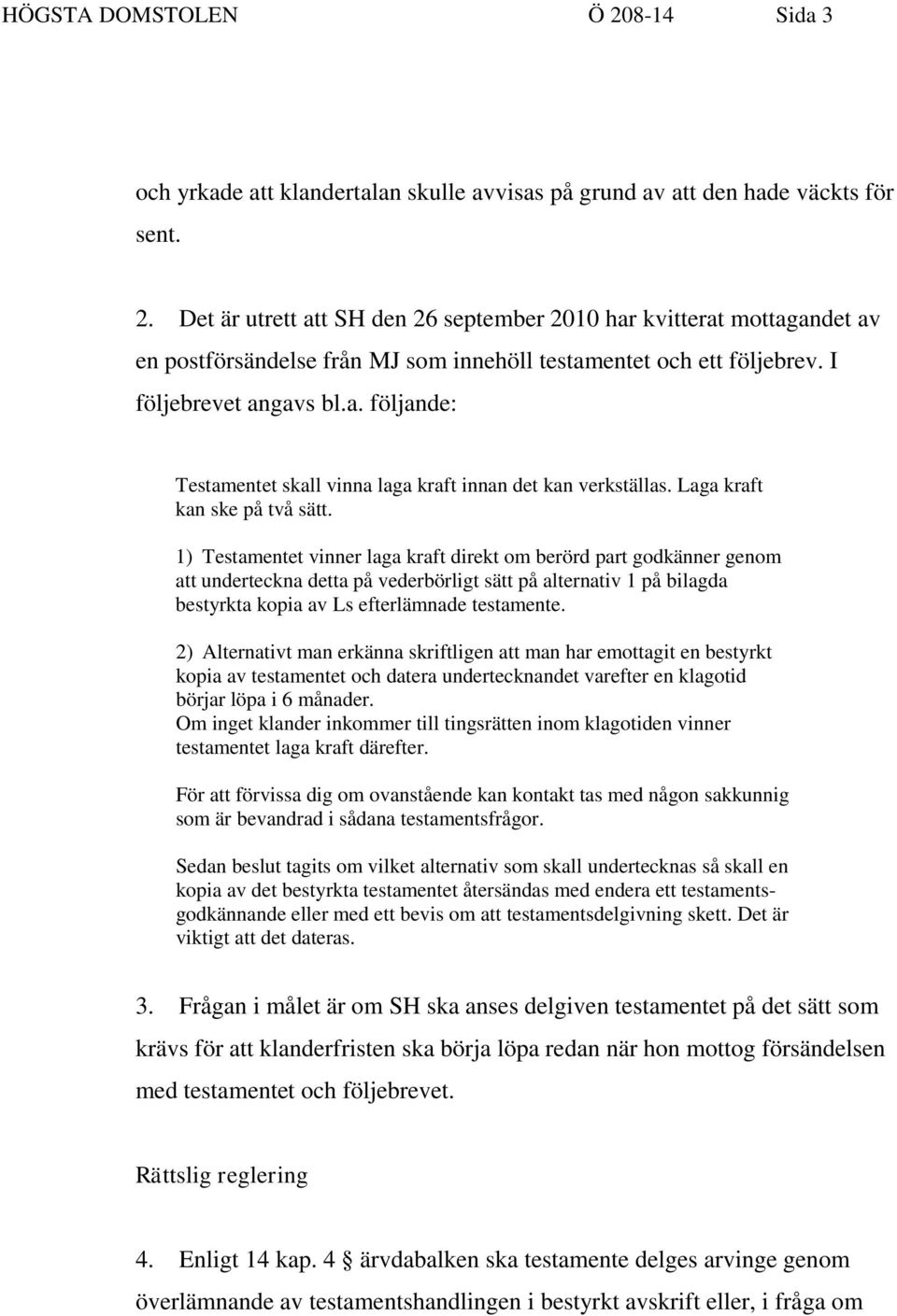 1) Testamentet vinner laga kraft direkt om berörd part godkänner genom att underteckna detta på vederbörligt sätt på alternativ 1 på bilagda bestyrkta kopia av Ls efterlämnade testamente.