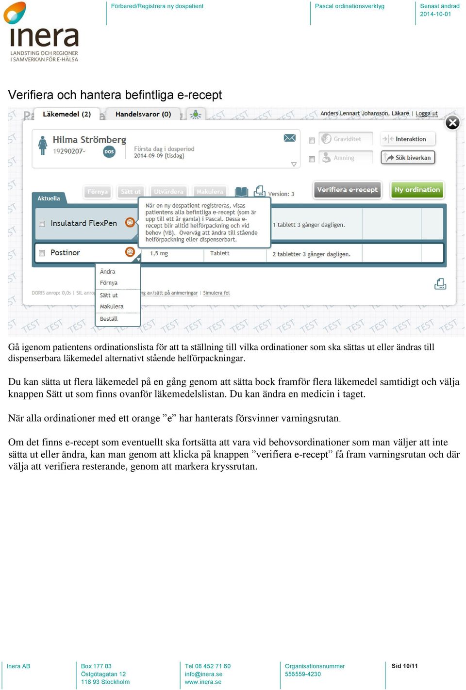 Du kan sätta ut flera läkemedel på en gång genom att sätta bock framför flera läkemedel samtidigt och välja knappen Sätt ut som finns ovanför läkemedelslistan. Du kan ändra en medicin i taget.