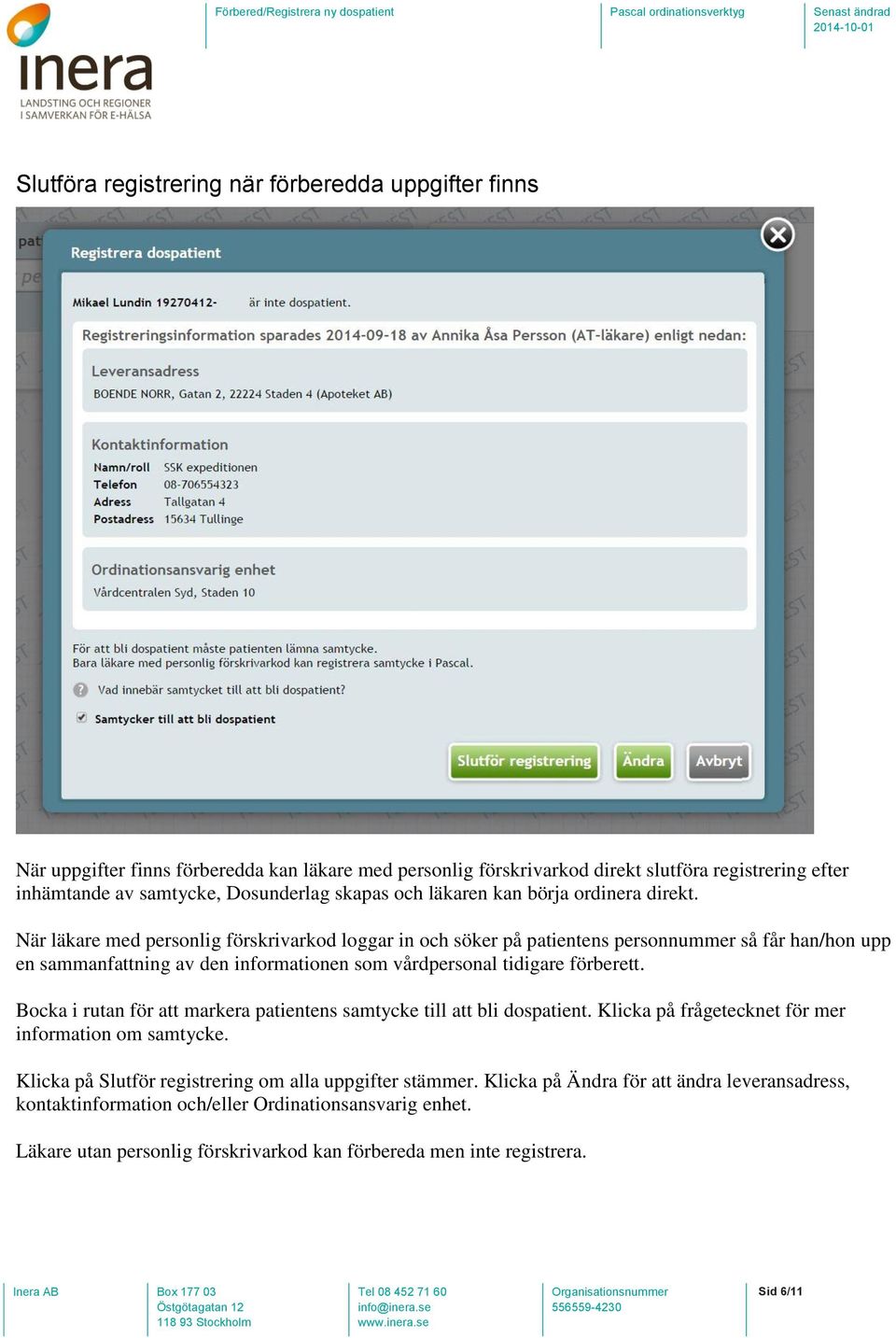 När läkare med personlig förskrivarkod loggar in och söker på patientens personnummer så får han/hon upp en sammanfattning av den informationen som vårdpersonal tidigare förberett.