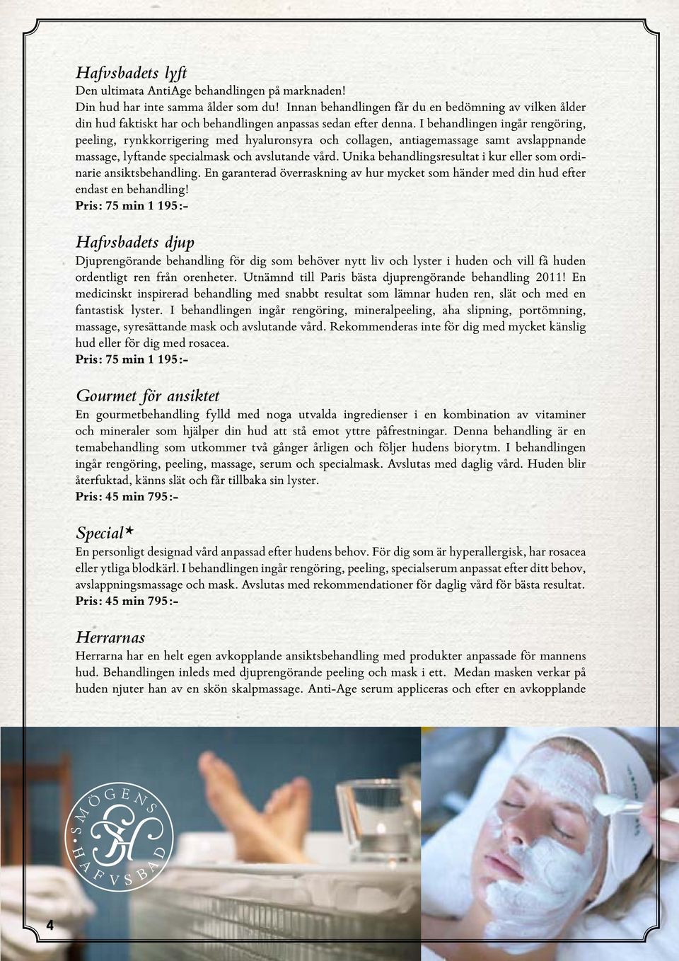 I behandlingen ingår rengöring, peeling, rynkkorrigering med hyaluronsyra och collagen, antiagemassage samt avslappnande massage, lyftande specialmask och avslutande vård.