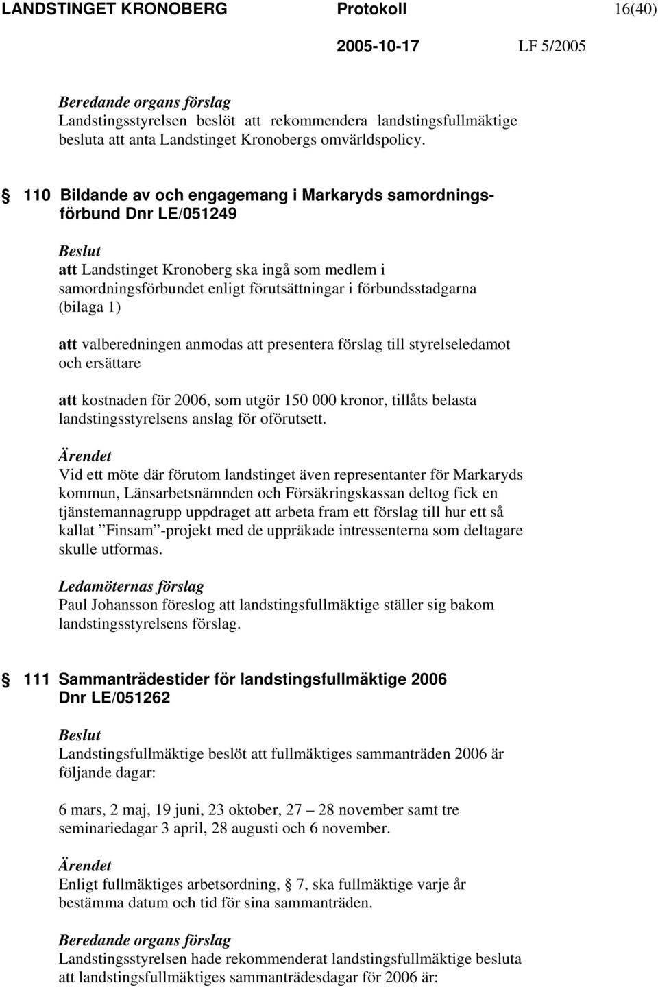 att valberedningen anmodas att presentera förslag till styrelseledamot och ersättare att kostnaden för 2006, som utgör 150 000 kronor, tillåts belasta landstingsstyrelsens anslag för oförutsett.