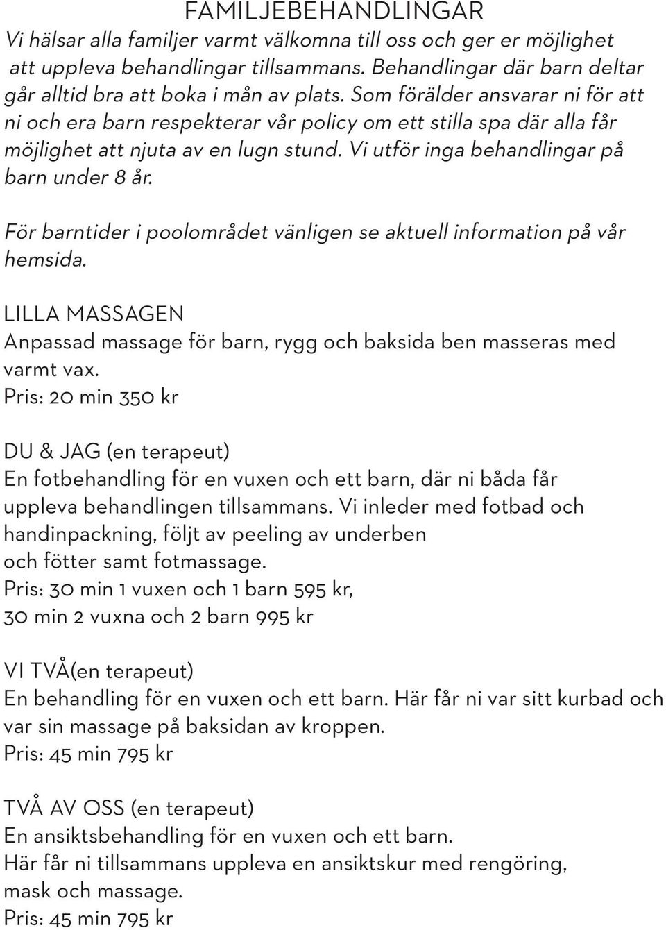 För barntider i poolområdet vänligen se aktuell information på vår hemsida. LILLA MASSAGEN Anpassad massage för barn, rygg och baksida ben masseras med varmt vax.