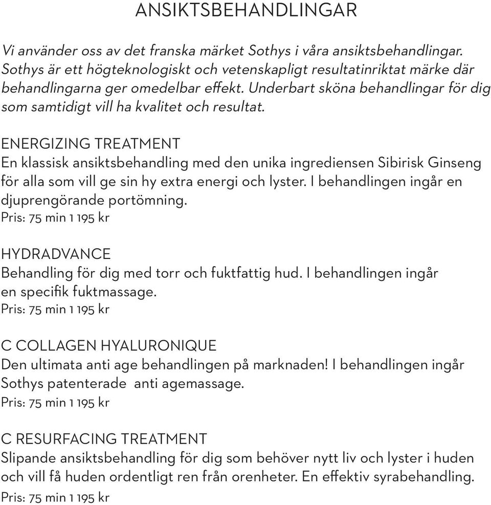 ENERGIZING TREATMENT En klassisk ansiktsbehandling med den unika ingrediensen Sibirisk Ginseng för alla som vill ge sin hy extra energi och lyster. I behandlingen ingår en djuprengörande portömning.