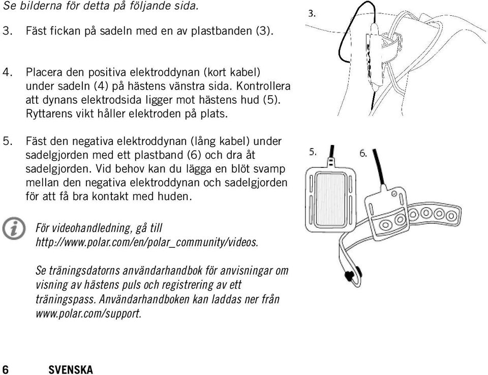 Fäst den negativa elektroddynan (lång kabel) under sadelgjorden med ett plastband (6) och dra åt sadelgjorden.