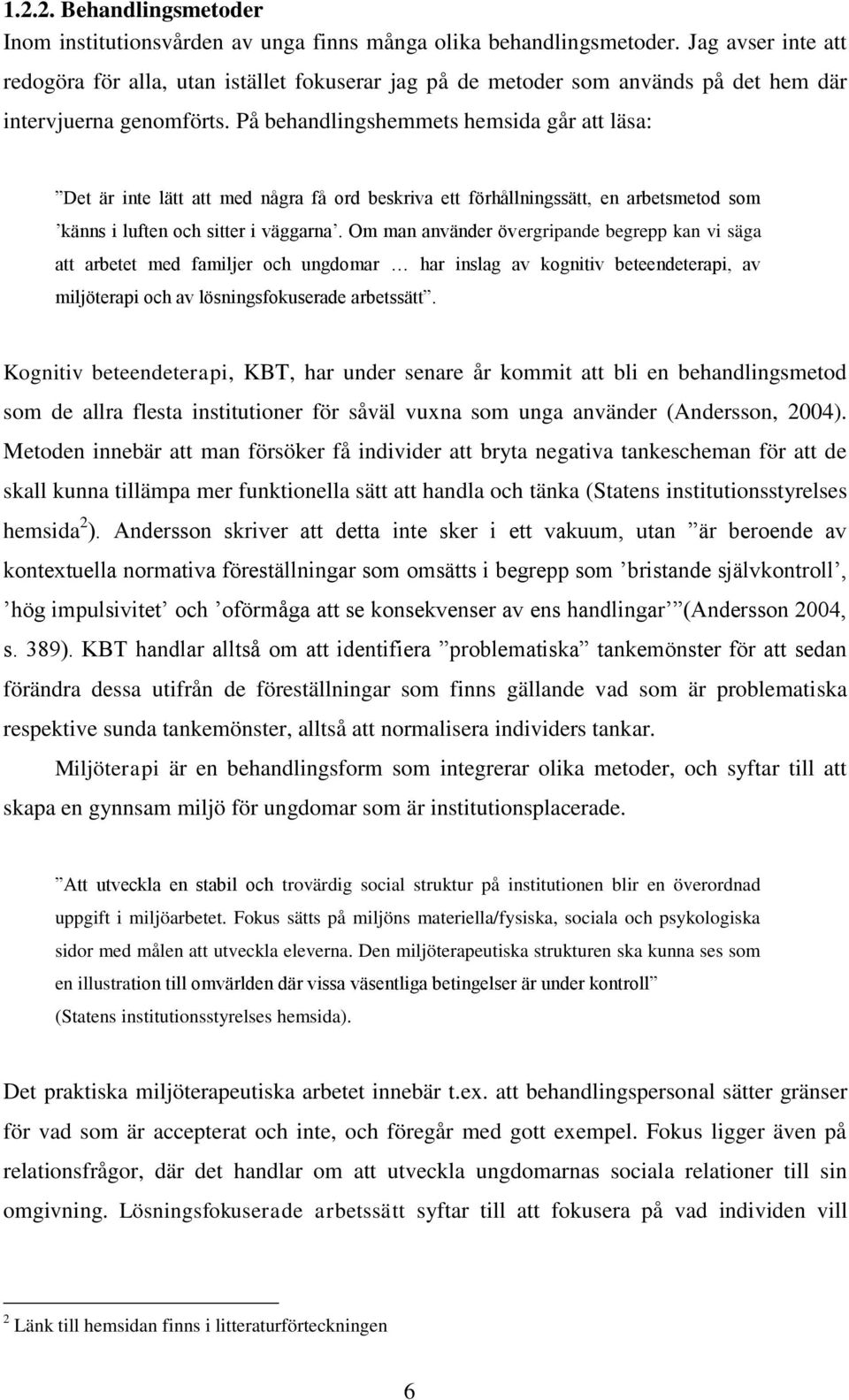 På behandlingshemmets hemsida går att läsa: Det är inte lätt att med några få ord beskriva ett förhållningssätt, en arbetsmetod som känns i luften och sitter i väggarna.