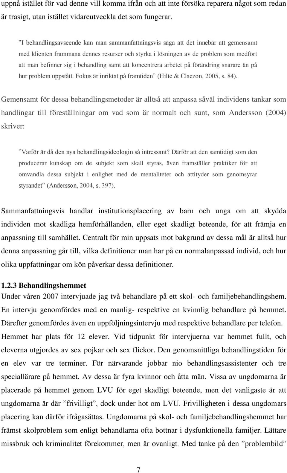 behandling samt att koncentrera arbetet på förändring snarare än på hur problem uppstått. Fokus är inriktat på framtiden (Hilte & Claezon, 2005, s. 84).
