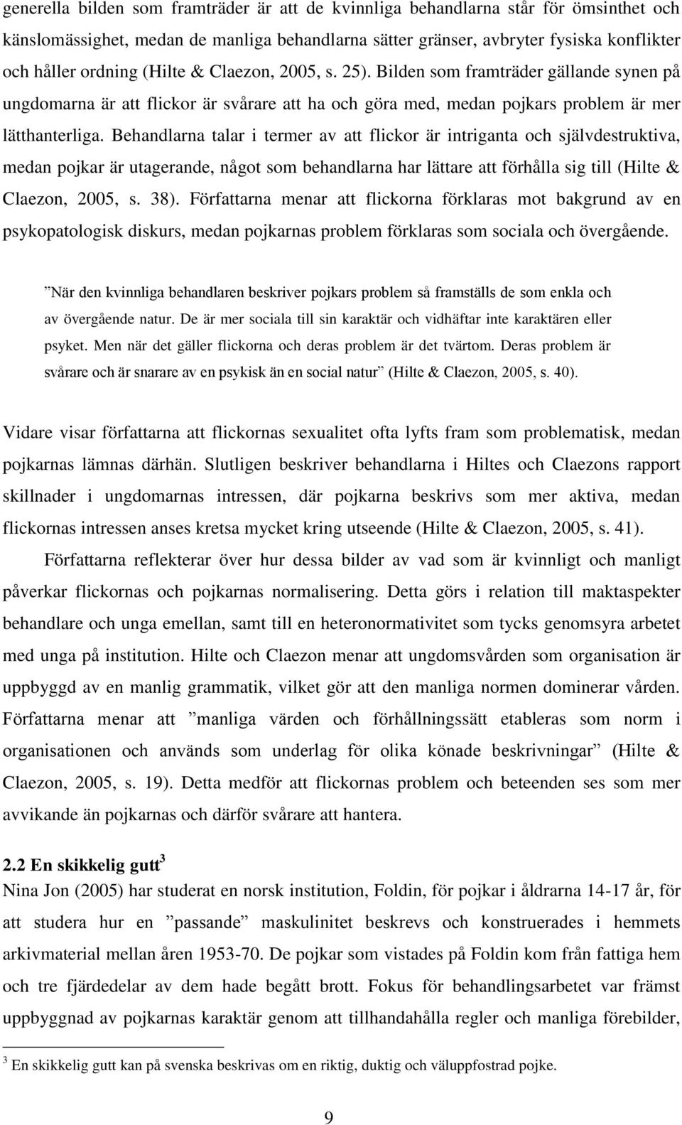 Behandlarna talar i termer av att flickor är intriganta och självdestruktiva, medan pojkar är utagerande, något som behandlarna har lättare att förhålla sig till (Hilte & Claezon, 2005, s. 38).