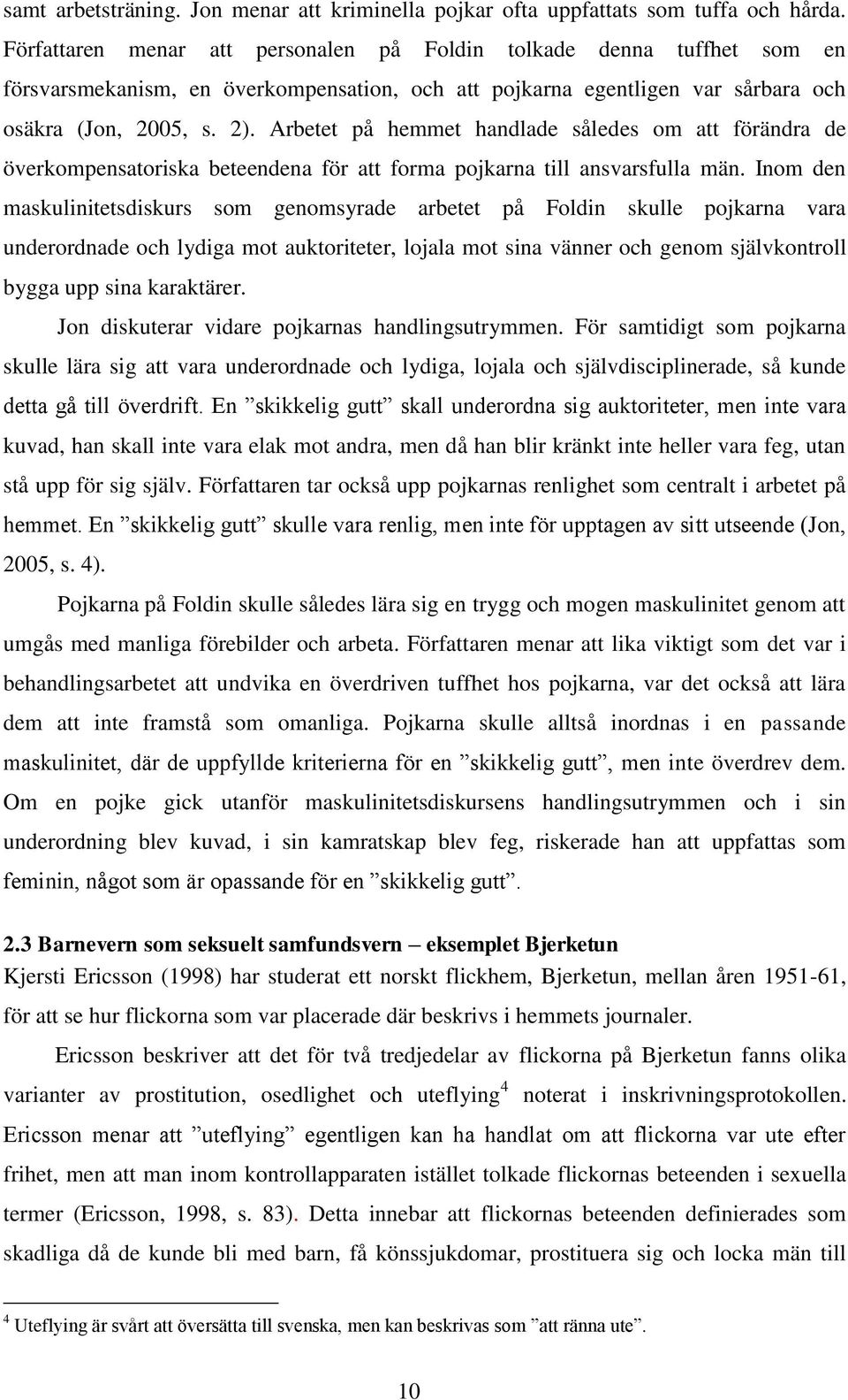 Arbetet på hemmet handlade således om att förändra de överkompensatoriska beteendena för att forma pojkarna till ansvarsfulla män.