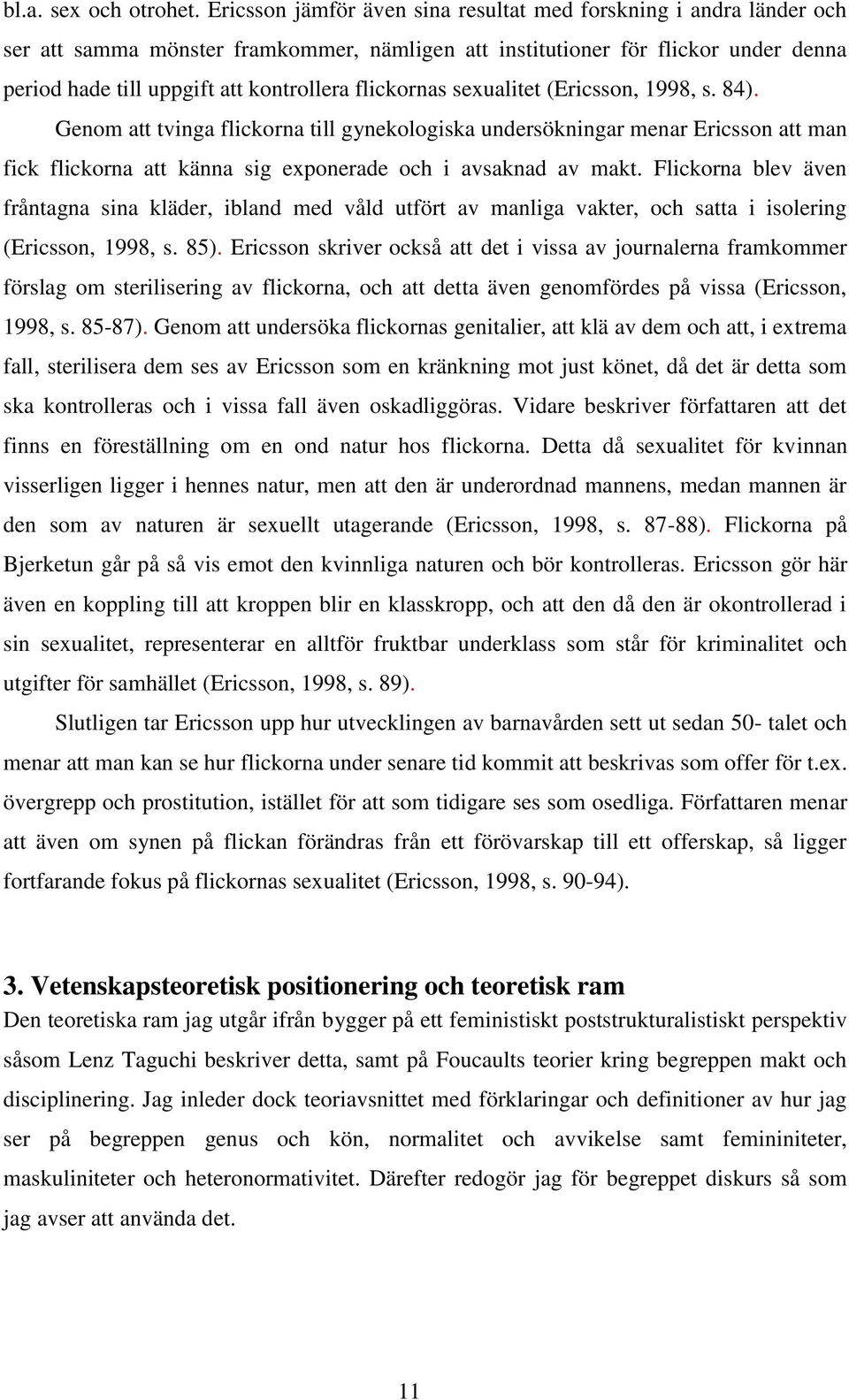 flickornas sexualitet (Ericsson, 1998, s. 84). Genom att tvinga flickorna till gynekologiska undersökningar menar Ericsson att man fick flickorna att känna sig exponerade och i avsaknad av makt.