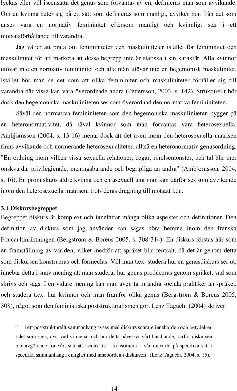 Jag väljer att prata om femininiteter och maskuliniteter istället för femininitet och maskulinitet för att markera att dessa begrepp inte är statiska i sin karaktär.