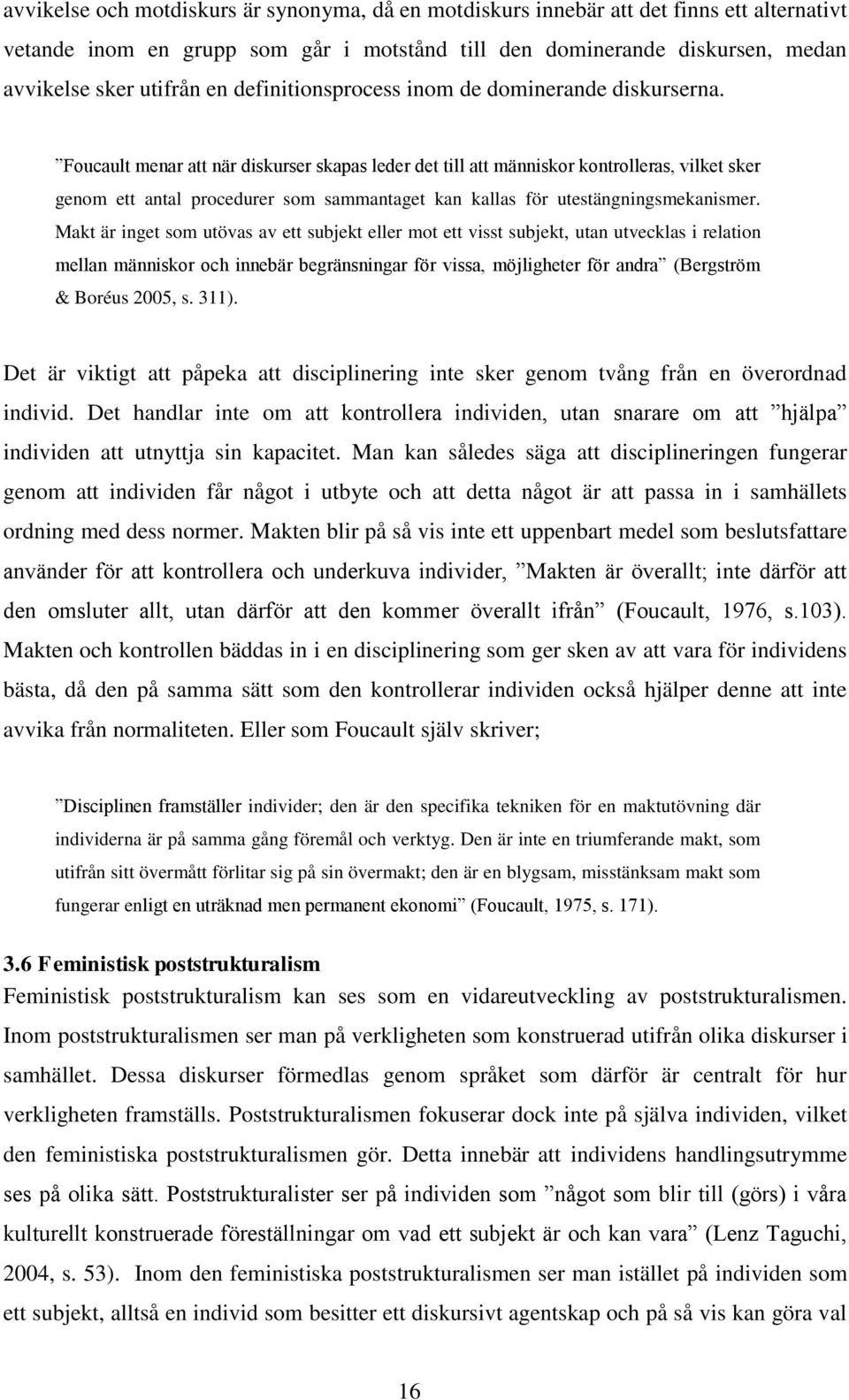 Foucault menar att när diskurser skapas leder det till att människor kontrolleras, vilket sker genom ett antal procedurer som sammantaget kan kallas för utestängningsmekanismer.