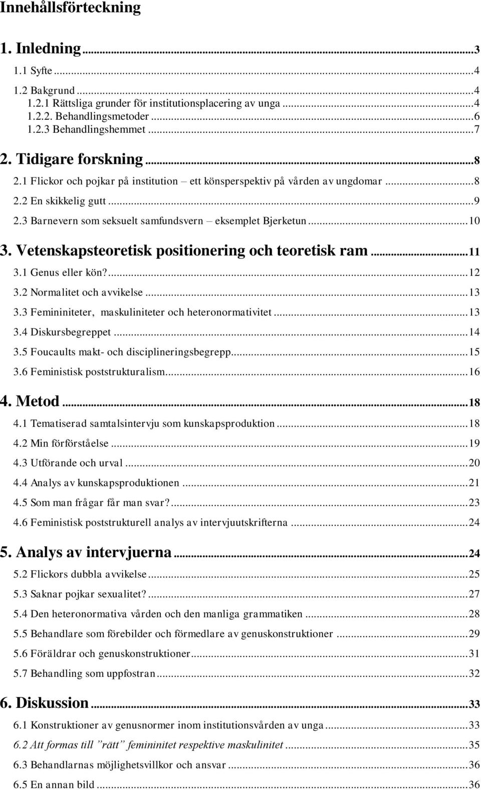 .. 10 3. Vetenskapsteoretisk positionering och teoretisk ram... 11 3.1 Genus eller kön?... 12 3.2 Normalitet och avvikelse... 13 3.3 Femininiteter, maskuliniteter och heteronormativitet... 13 3.4 Diskursbegreppet.