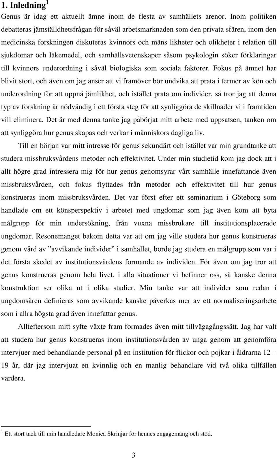 sjukdomar och läkemedel, och samhällsvetenskaper såsom psykologin söker förklaringar till kvinnors underordning i såväl biologiska som sociala faktorer.