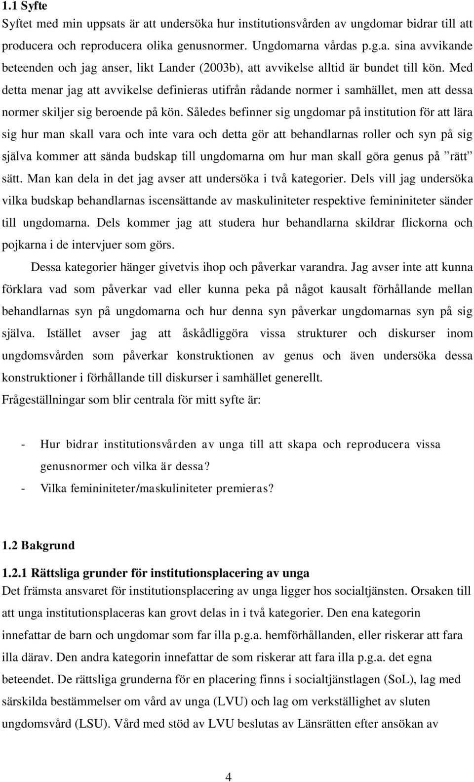 Således befinner sig ungdomar på institution för att lära sig hur man skall vara och inte vara och detta gör att behandlarnas roller och syn på sig själva kommer att sända budskap till ungdomarna om