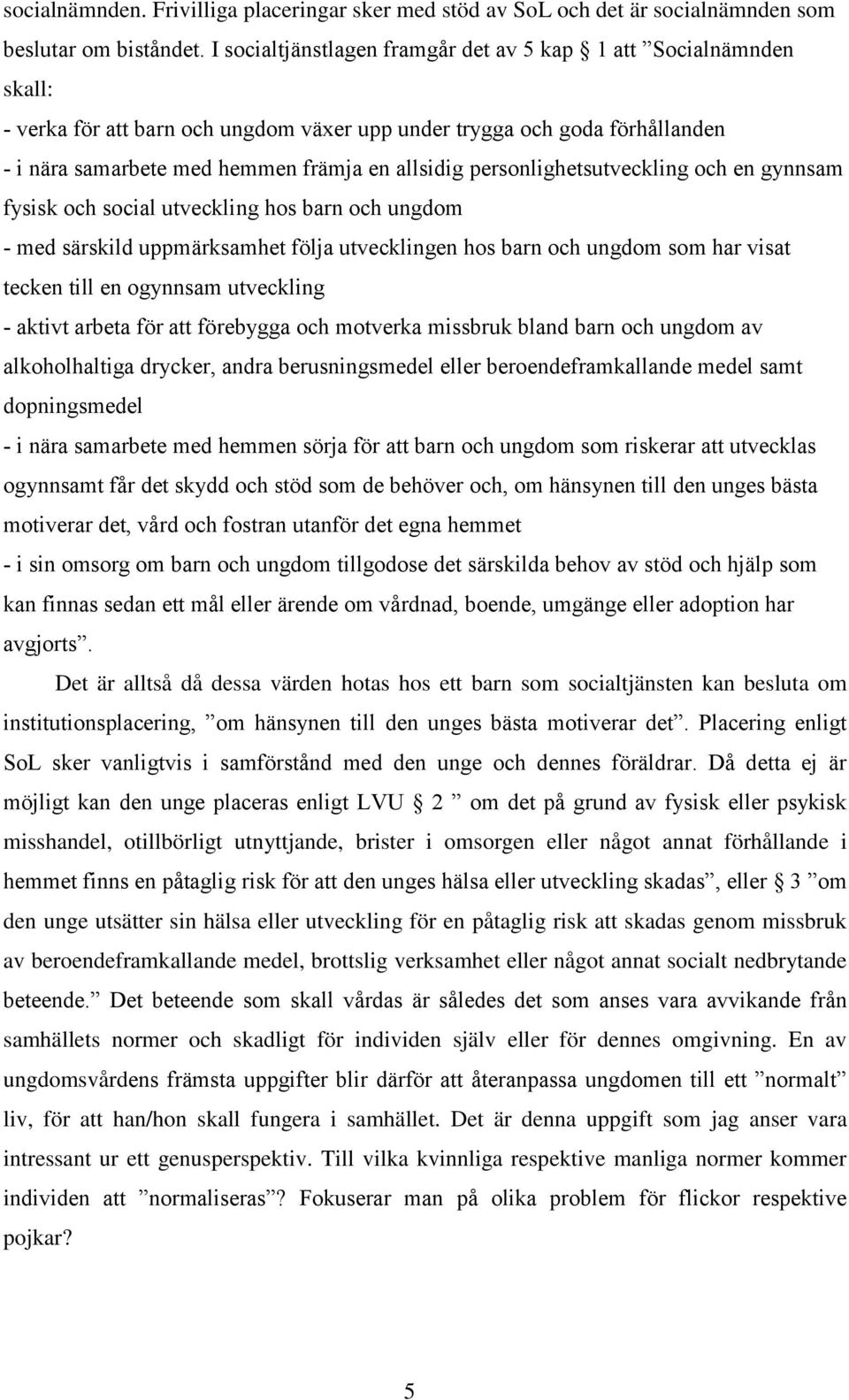 personlighetsutveckling och en gynnsam fysisk och social utveckling hos barn och ungdom - med särskild uppmärksamhet följa utvecklingen hos barn och ungdom som har visat tecken till en ogynnsam