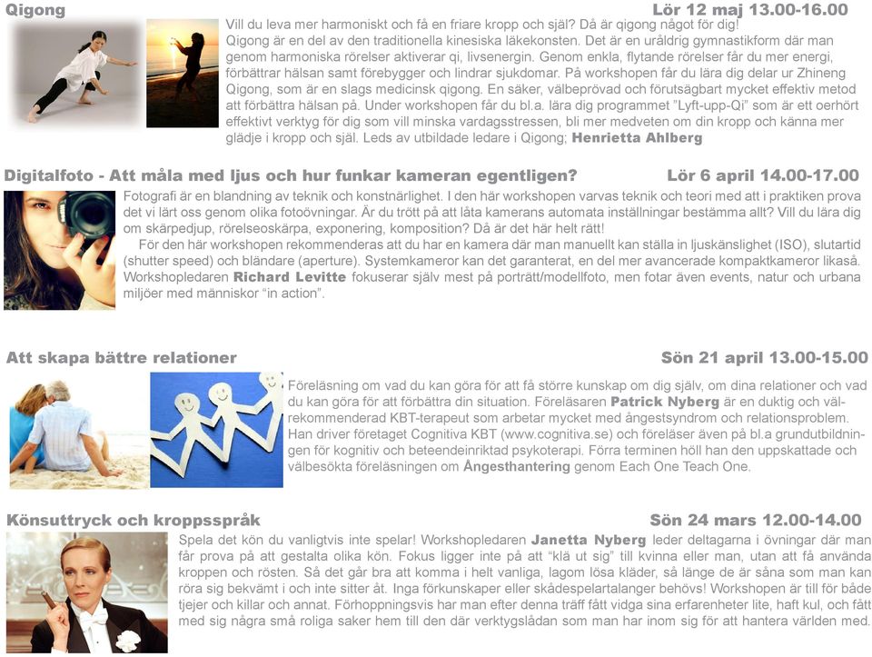 På workshopen får du lära dig delar ur Zhineng Qigong, som är en slags medicinsk qigong. En säker, välbeprövad och förutsägbart mycket effektiv metod att förbättra hälsan på.