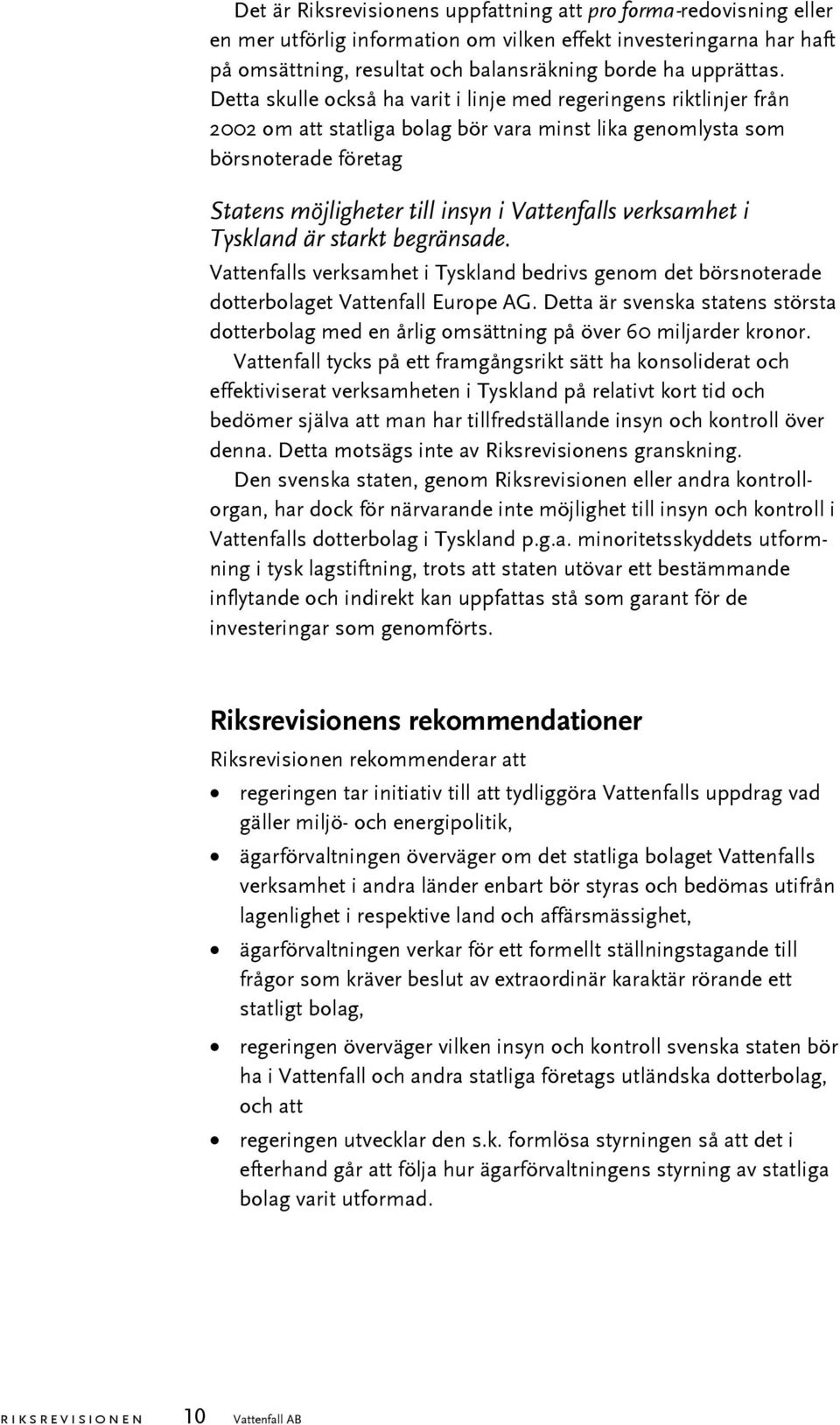 verksamhet i Tyskland är starkt begränsade. Vattenfalls verksamhet i Tyskland bedrivs genom det börsnoterade dotterbolaget Vattenfall Europe AG.