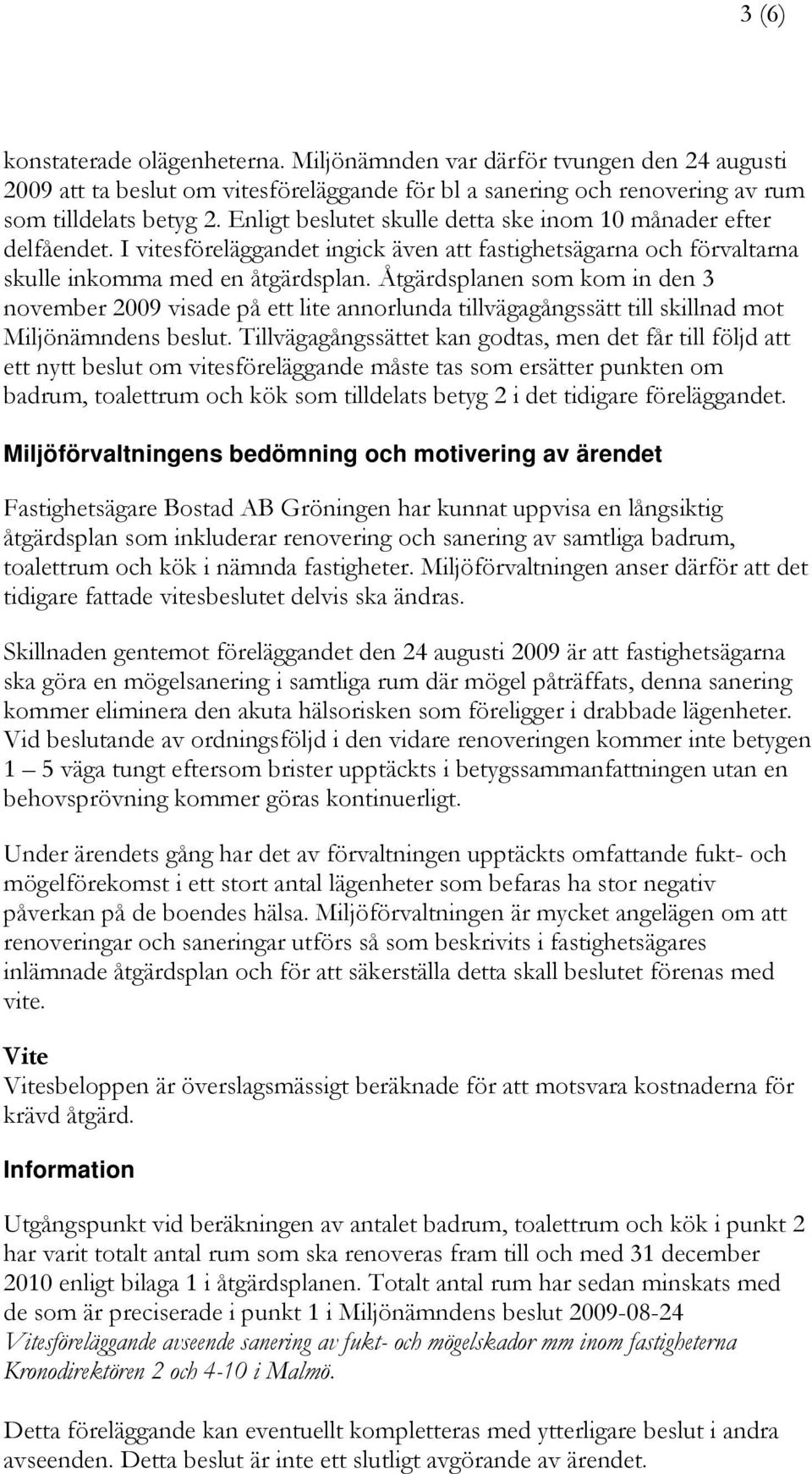 Åtgärdsplanen som kom in den 3 november 2009 visade på ett lite annorlunda tillvägagångssätt till skillnad mot Miljönämndens beslut.