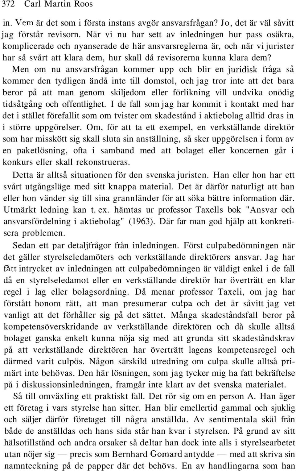 Men om nu ansvarsfrågan kommer upp och blir en juridisk fråga så kommer den tydligen ändå inte till domstol, och jag tror inte att det bara beror på att man genom skiljedom eller förlikning vill