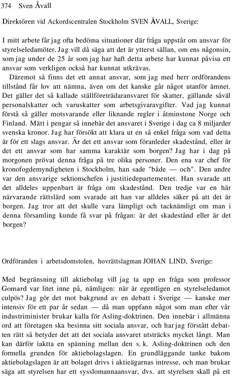 Däremot så finns det ett annat ansvar, som jag med herr ordförandens tillstånd får lov att nämna, även om det kanske går något utanför ämnet.