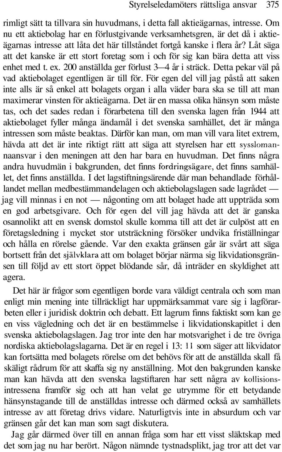 Låt säga att det kanske är ett stort foretag som i och för sig kan bära detta att viss enhet med t. ex. 200 anställda ger förlust 3 4 år i sträck.