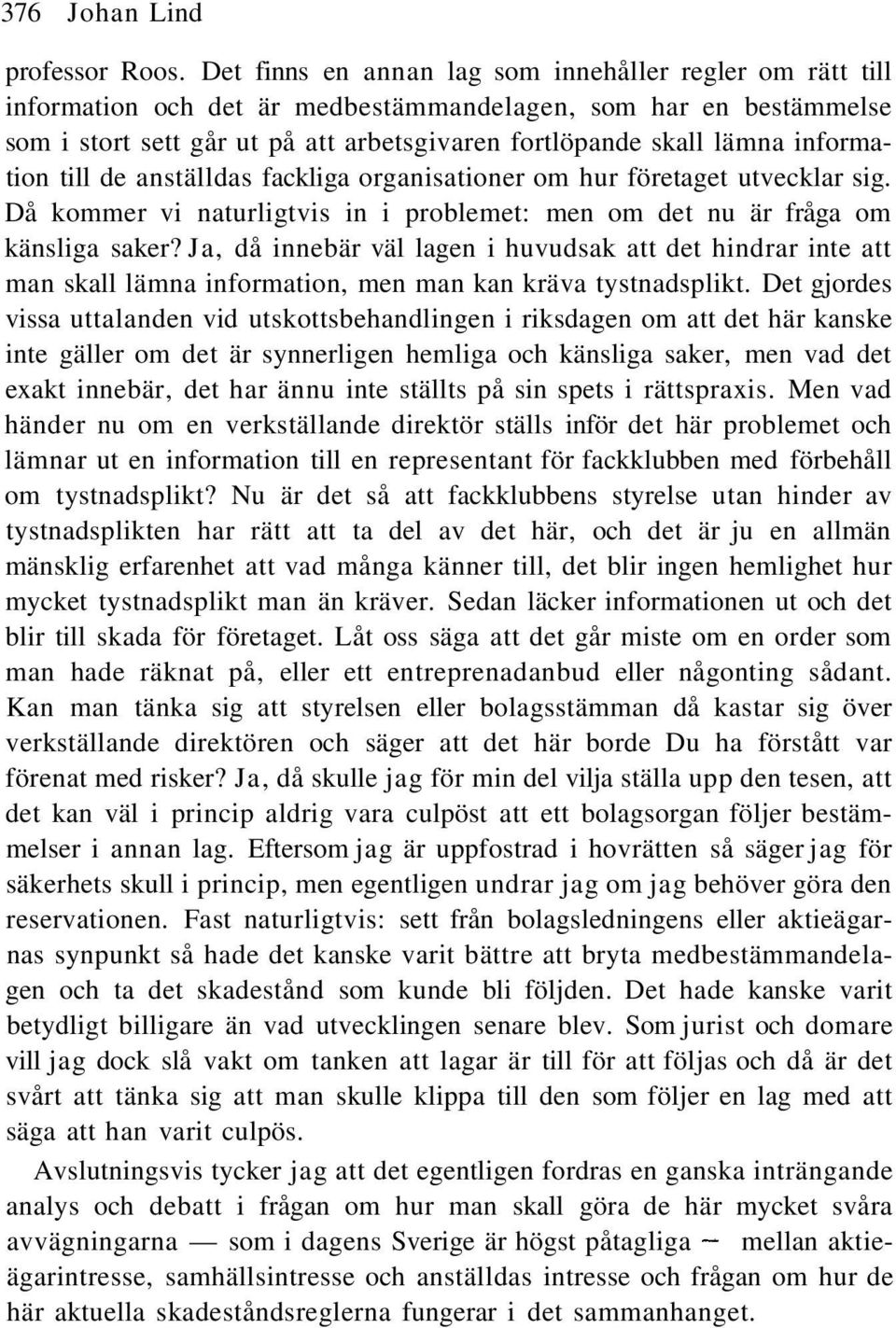 information till de anställdas fackliga organisationer om hur företaget utvecklar sig. Då kommer vi naturligtvis in i problemet: men om det nu är fråga om känsliga saker?