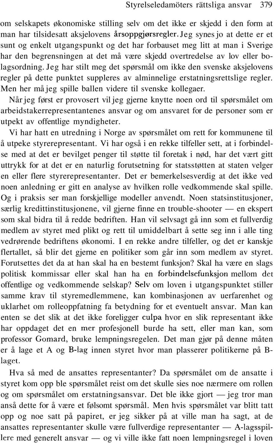 Jeg har stilt meg det spørsmål om ikke den svenske aksjelovens regler på dette punktet suppleres av alminnelige erstatningsrettslige regler. Men her må jeg spille ballen videre til svenske kollegaer.