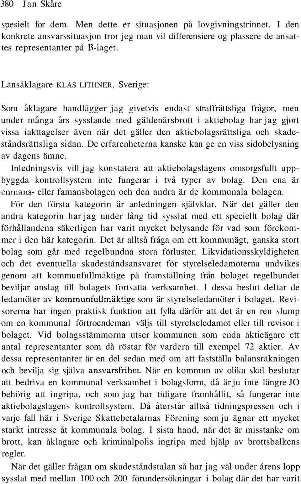 även när det gäller den aktiebolagsrättsliga och skadeståndsrättsliga sidan. De erfarenheterna kanske kan ge en viss sidobelysning av dagens ämne.