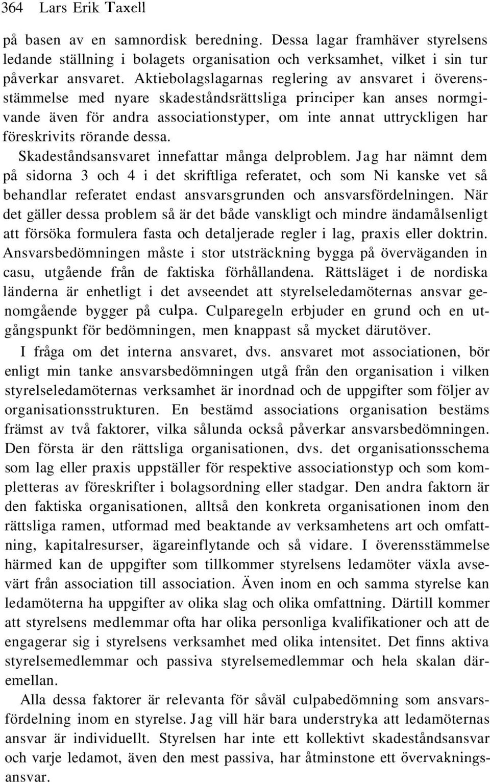 föreskrivits rörande dessa. Skadeståndsansvaret innefattar många delproblem.