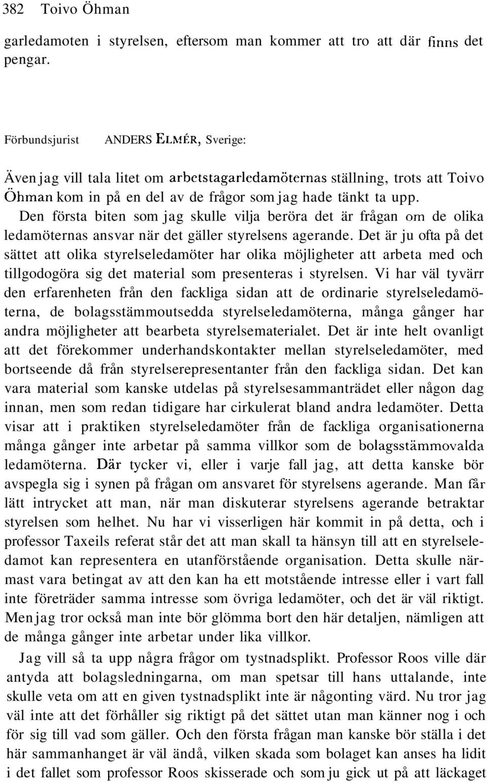 Den första biten som jag skulle vilja beröra det är frågan om de olika ledamöternas ansvar när det gäller styrelsens agerande.