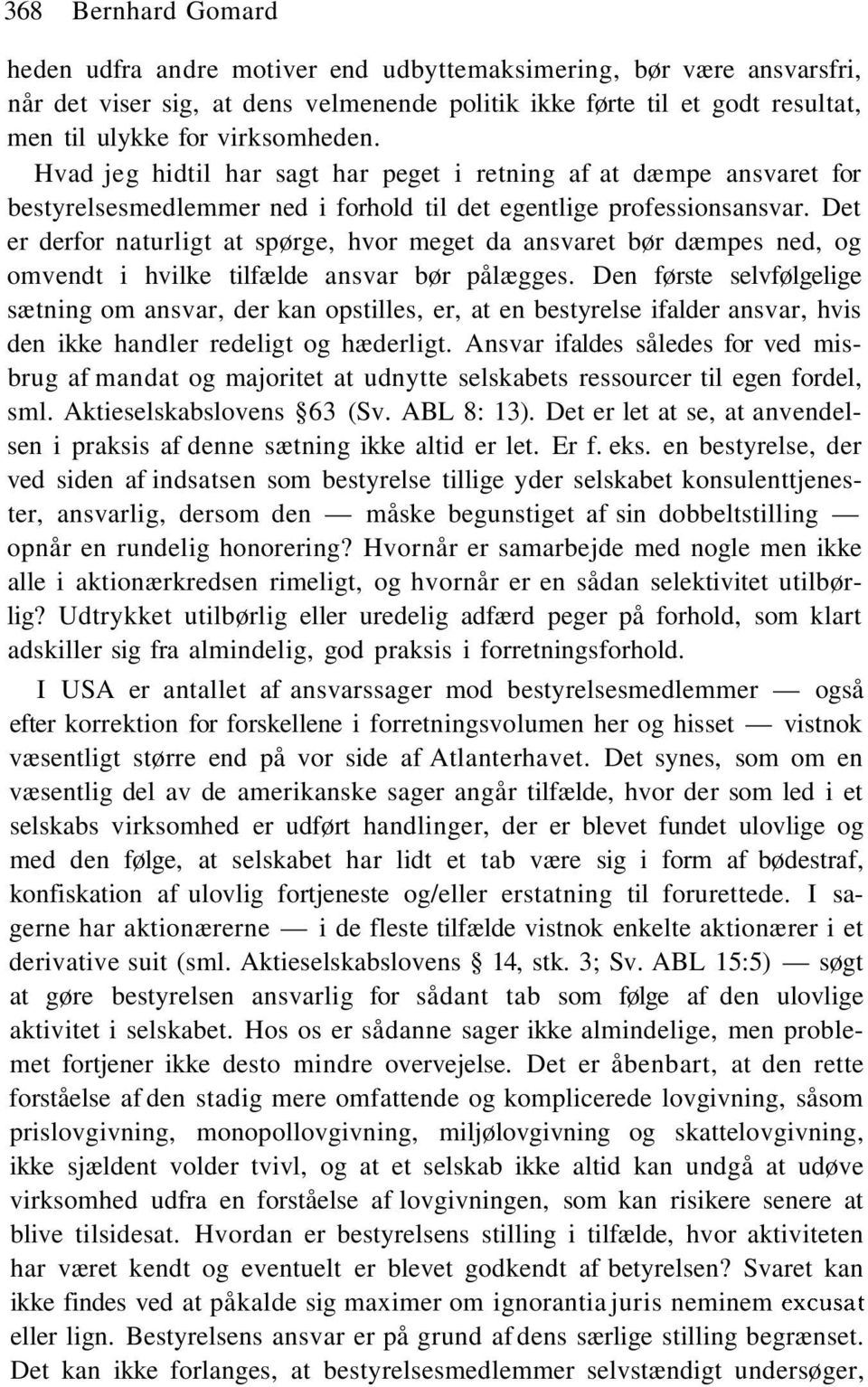 Det er derfor naturligt at spørge, hvor meget da ansvaret bør dæmpes ned, og omvendt i hvilke tilfælde ansvar bør pålægges.
