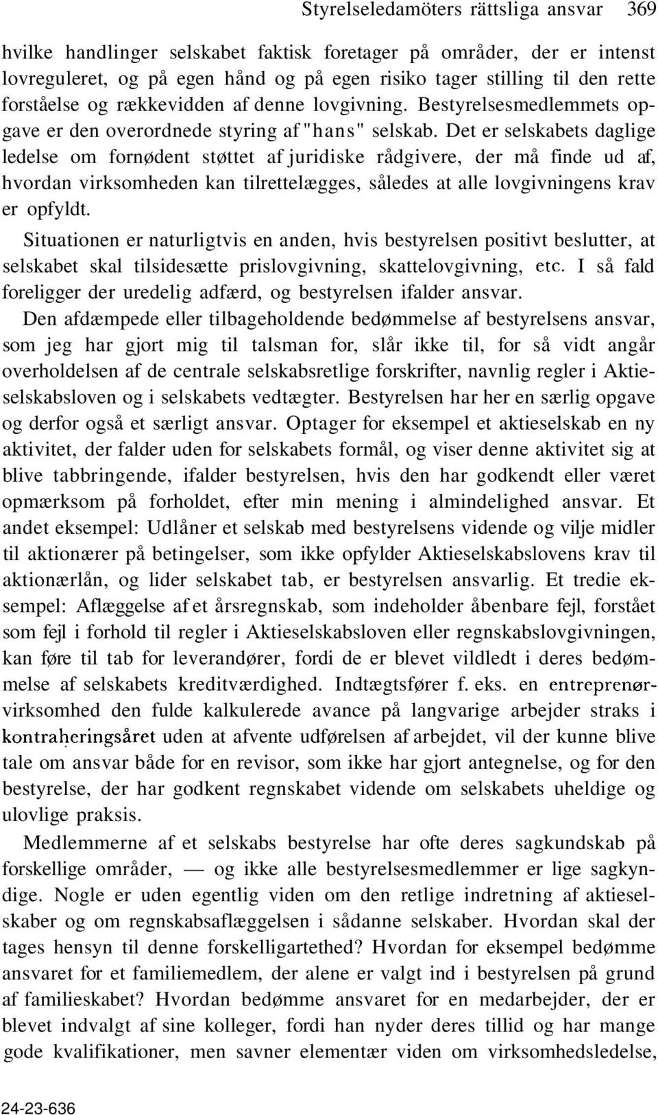Det er selskabets daglige ledelse om fornødent støttet af juridiske rådgivere, der må finde ud af, hvordan virksomheden kan tilrettelægges, således at alle lovgivningens krav er opfyldt.