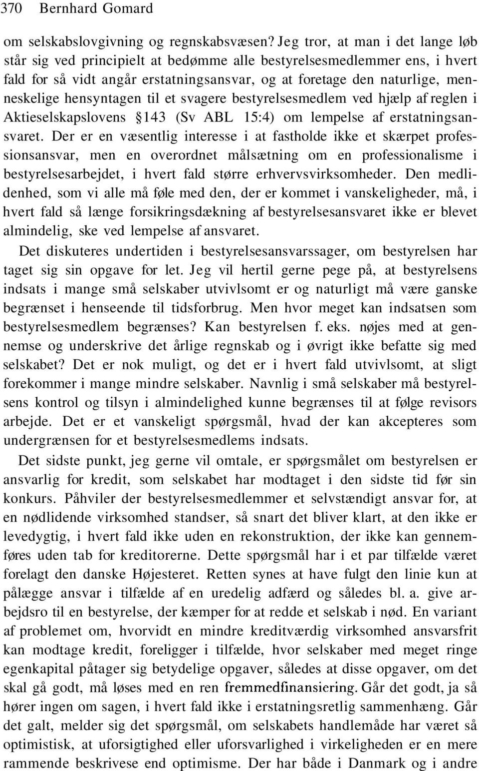 hensyntagen til et svagere bestyrelsesmedlem ved hjælp af reglen i Aktieselskapslovens 143 (Sv ABL 15:4) om lempelse af erstatningsansvaret.