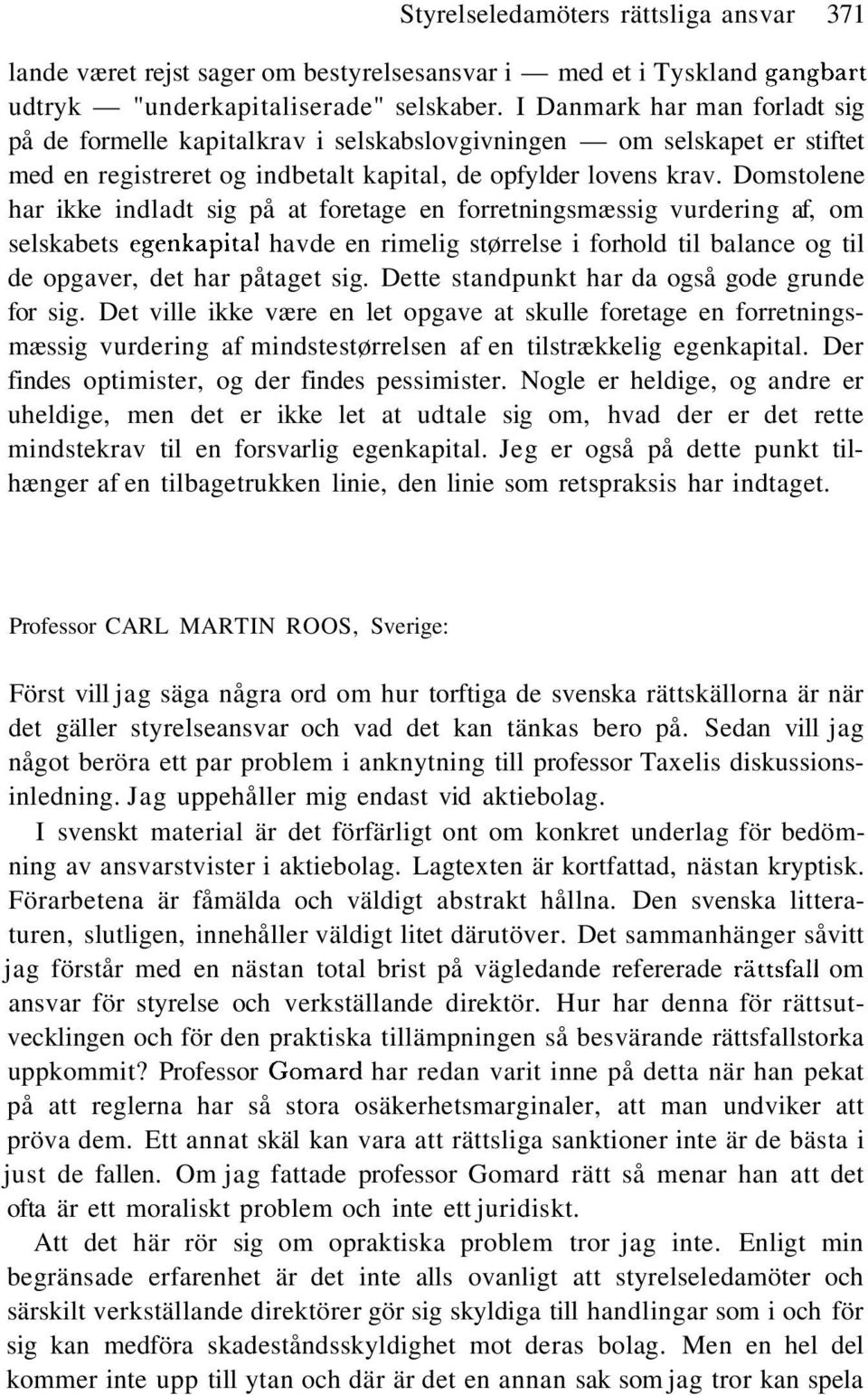 Domstolene har ikke indladt sig på at foretage en forretningsmæssig vurdering af, om selskabets egenkapital havde en rimelig størrelse i forhold til balance og til de opgaver, det har påtaget sig.