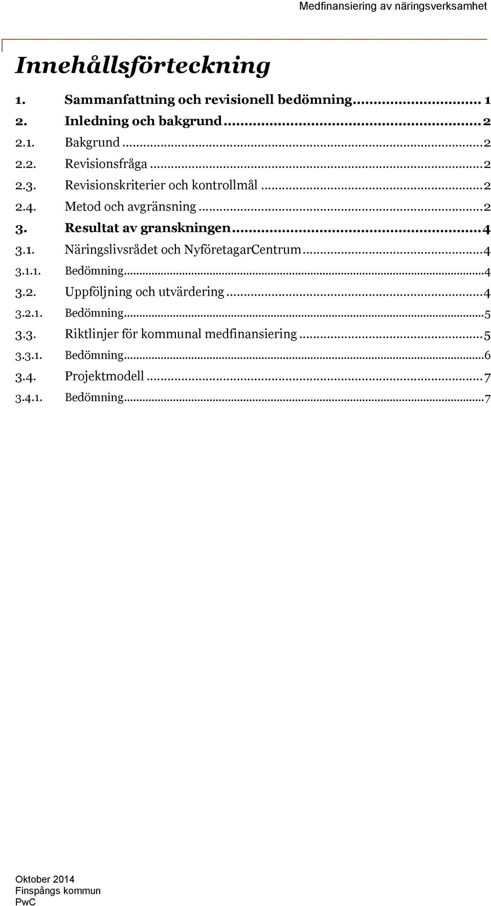 Näringslivsrådet och NyföretagarCentrum... 4 3.1.1. Bedömning... 4 3.2. Uppföljning och utvärdering... 4 3.2.1. Bedömning... 5 3.3. Riktlinjer för kommunal medfinansiering.