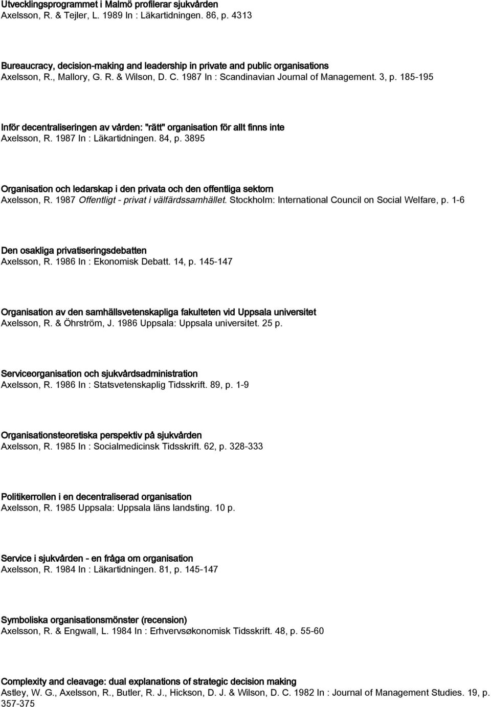 185-195 Inför decentraliseringen av vården: "rätt" organisation för allt finns inte Axelsson, R. 1987 In : Läkartidningen. 84, p.