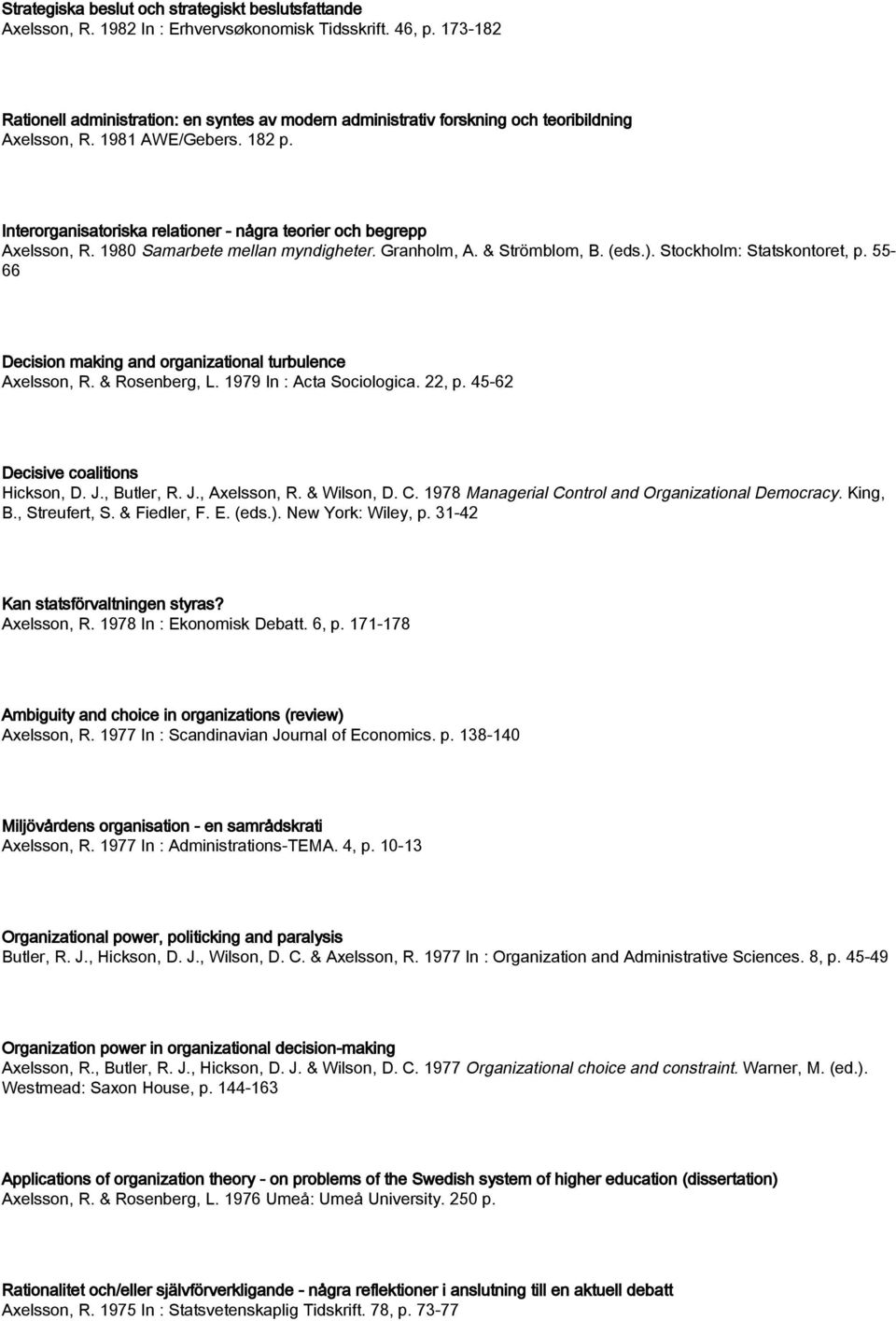 Interorganisatoriska relationer - några teorier och begrepp Axelsson, R. 1980 Samarbete mellan myndigheter. Granholm, A. & Strömblom, B. (eds.). Stockholm: Statskontoret, p.